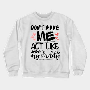 Don't make me act like my daddy funny fathers quote design Crewneck Sweatshirt